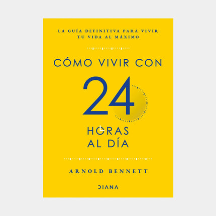 Cómo Vivir Con 24 Horas Al Día - Arnold Bennett