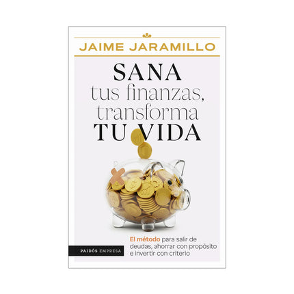 Sana Tus Finanzas Transforma Tu Vida - Jaime Jaramillo
